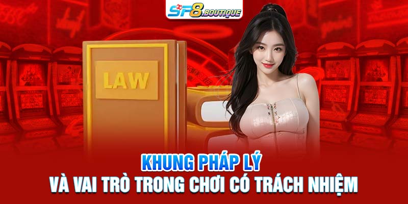 Khung pháp lý và vai trò trong chơi có trách nhiệm