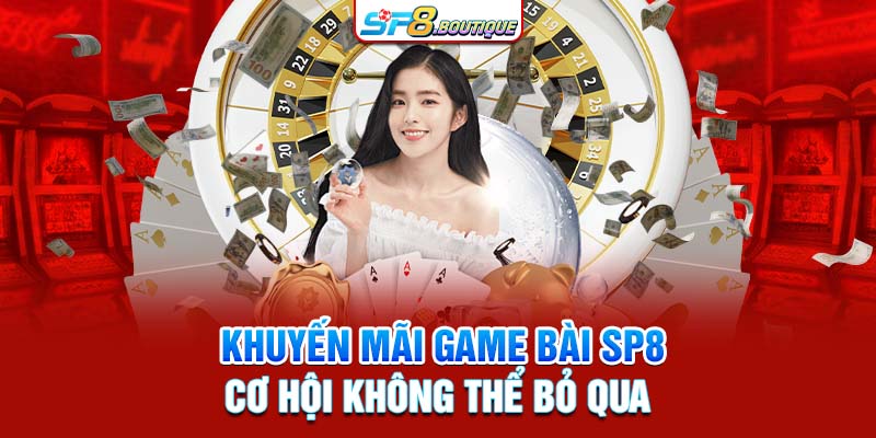 Khuyến mãi game bài SP8 - cơ hội không thể bỏ qua