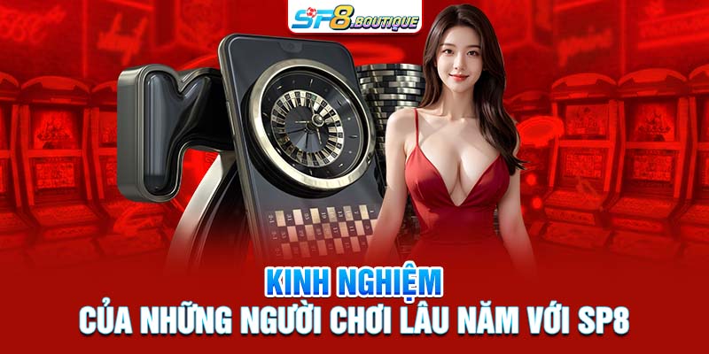 Kinh nghiệm của những người chơi lâu năm với SP8