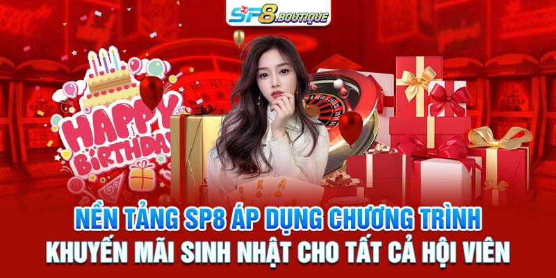 Nền tảng SP8 áp dụng chương trình khuyến mãi sinh nhật cho tất cả hội viên 