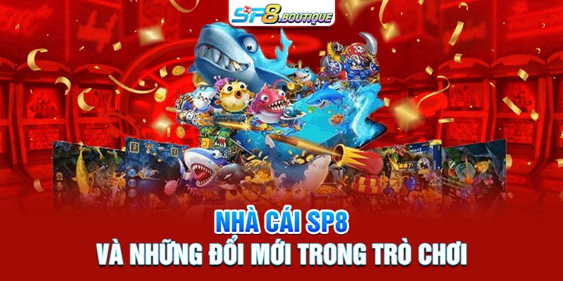 Nhà cái SP8 và những đổi mới trong trò chơi