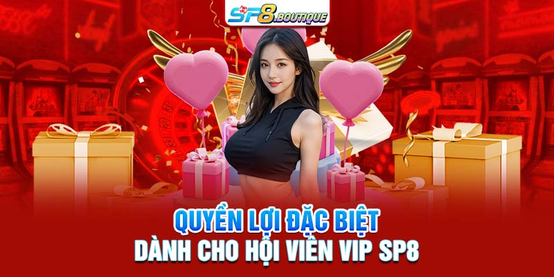 Quyền lợi đặc biệt dành cho hội viên VIP SP8