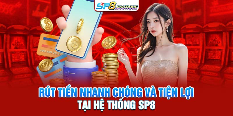 Rút tiền nhanh chóng và tiện lợi tại hệ thống SP8