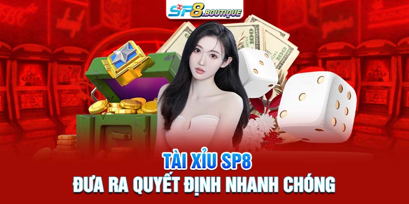 Tài xỉu SP8 - đưa ra quyết định nhanh chóng