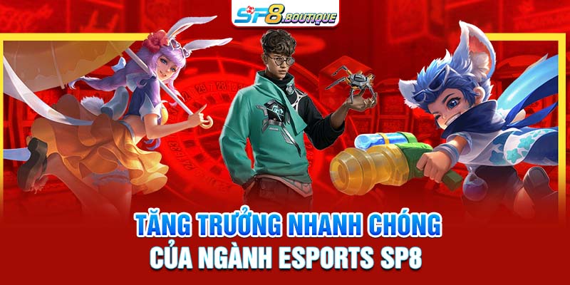 Tăng trưởng nhanh chóng của ngành esports SP8